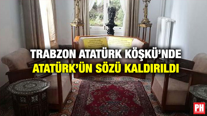 Trabzon Atatürk Köşkü’nde Atatürk’ün Sözü Kaldırıldı