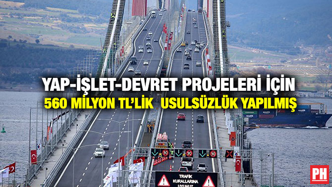 Yap-İşlet-Devret Projeleri için 560 Milyon TL’lik Usulsüzlük Yapılmış