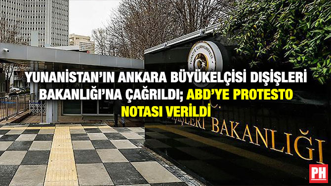 Yunanistan’ın Ankara Büyükelçisi Dışişleri Bakanlığı’na Çağrıldı; ABD’ye Protesto Notası Verildi