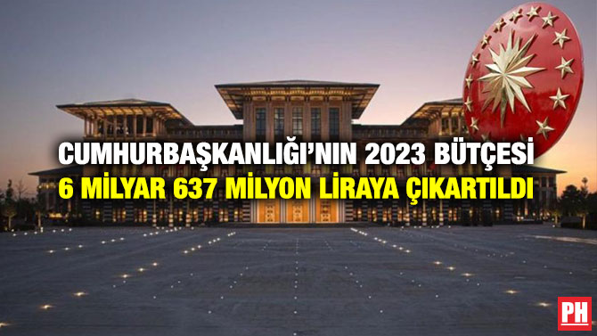 Cumhurbaşkanlığı’nın 2023 Bütçesi 6 Milyar 637 Milyon Liraya Çıkartıldı