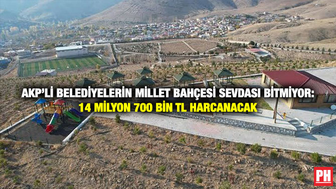 AKP’li Belediyelerin Millet Bahçesi Sevdası Bitmiyor: 14 Milyon 700 Bin TL Harcanacak