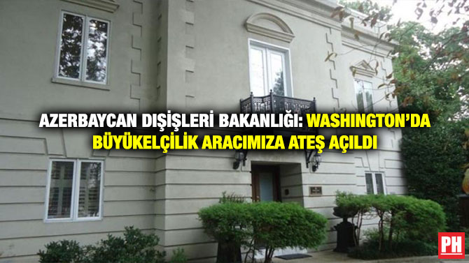 Azerbaycan Dışişleri Bakanlığı: Washington’da Büyükelçilik Aracımıza Ateş Açıldı