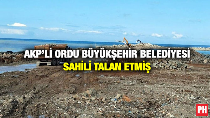 AKP’li Ordu Büyükşehir Belediyesi Sahili Talan Etmiş
