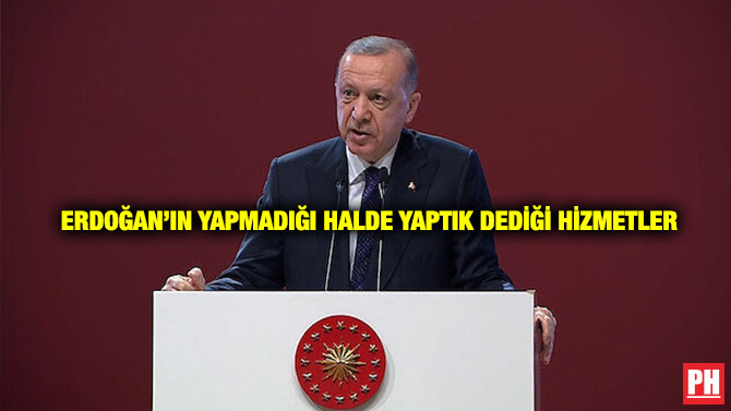 Erdoğan’ın Yapmadığı Halde Yaptık Dediği Hizmetler
