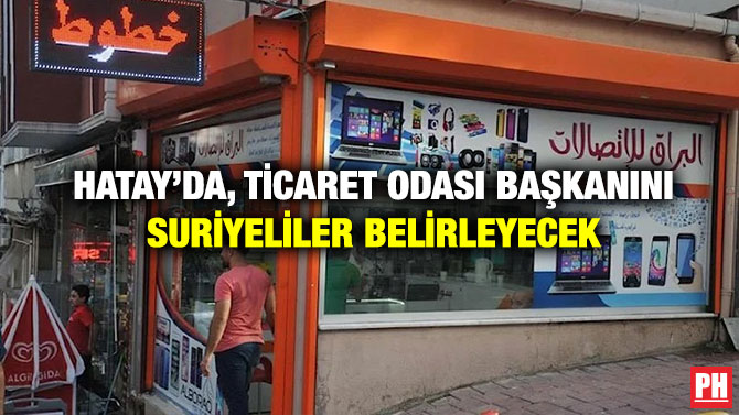 Hatay’da, Ticaret Odası Başkanını Suriyeliler Belirleyecek