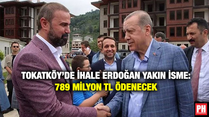 Tokatköy’de İhale Erdoğan Yakın İsme: 789 Milyon TL Ödenecek