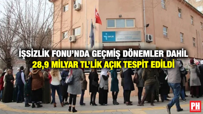 İşsizlik Fonu’nda  Geçmiş Dönemler Dahil 28,9 Milyar TL’lik Açık Tespit Edildi
