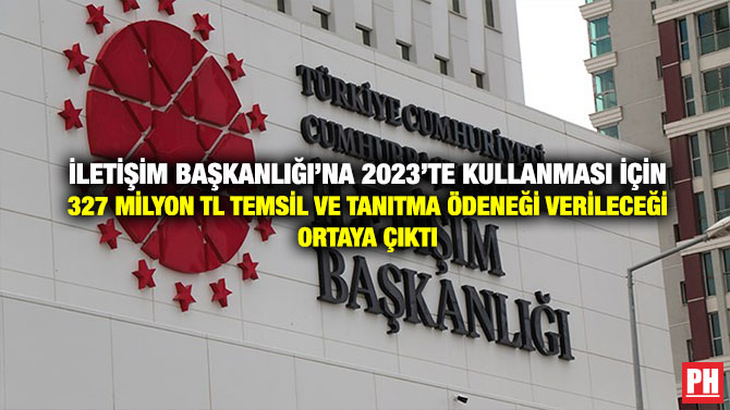 İletişim Başkanlığı’na 2023’te Kullanması için 327 milyon TL Temsil ve Tanıtma Ödeneği Verileceği Ortaya Çıktı