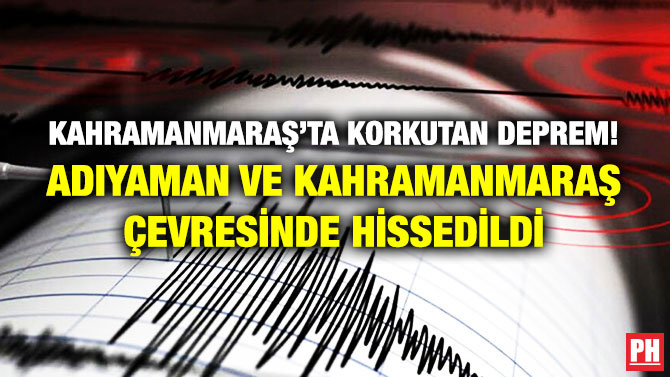 Kahramanmaraş’ta Korkutan Deprem! Adıyaman ve Kahramanmaraş Çevresinde Hissedildi