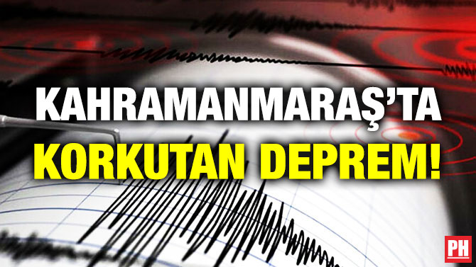Kahramanmaraş’ta Korkutan Deprem!