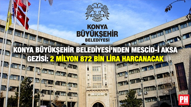 Konya Büyükşehir Belediyesi’nden Mescid-i Aksa Gezisi: 2 Milyon 872 Bin Lira Harcanacak