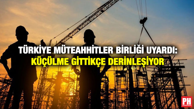Türkiye Müteahhitler Birliği Uyardı: Küçülme Gittikçe Derinleşiyor