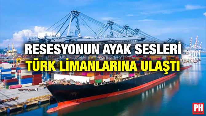 Resesyonun Ayak Sesleri Türk Limanlarına Ulaştı