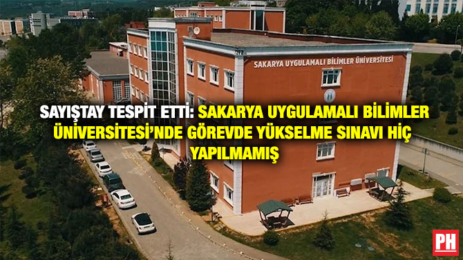 Sayıştay Tespit Etti: Sakarya Uygulamalı Bilimler Üniversitesi’nde Görevde Yükselme Sınavı Hiç Yapılmamış