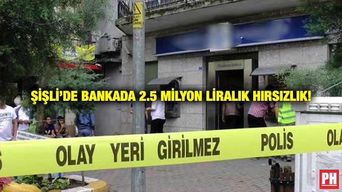Şişli’de Bankada 2.5 Milyon Liralık Hırsızlık!