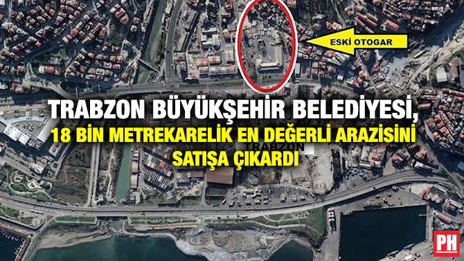 Trabzon Büyükşehir Belediyesi, 18 Bin Metrekarelik En Değerli Arazisini Satışa Çıkardı