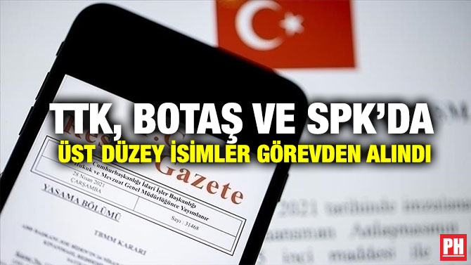 TTK, BOTAŞ ve SPK’da Üst Düzey İsimler Görevden Alındı