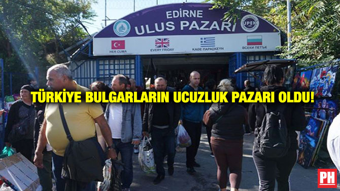 Türkiye Bulgarların Ucuzluk Pazarı Oldu!