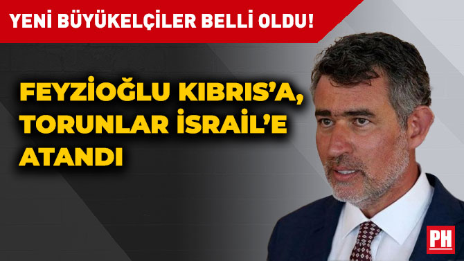 Yeni Büyükelçiler Belli Oldu! Feyzioğlu Kıbrıs’a, Torunlar İsrail’e Atandı