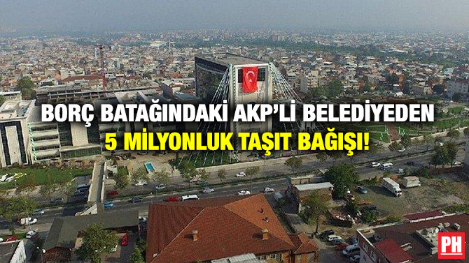 Borç Batağındaki AKP’li Belediyeden 5 Milyonluk Taşıt Bağışı!