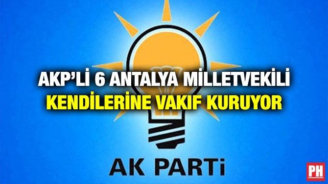 AKP’li 6 Antalya Milletvekili Kendilerine Vakıf Kuruyor
