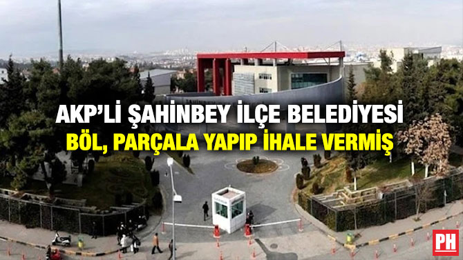 AKP’li Şahinbey İlçe Belediyesi Böl, Parçala Yapıp İhale Vermiş