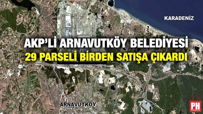 AKP’li Arnavutköy Belediyesi 29 parseli Birden Satışa Çıkardı