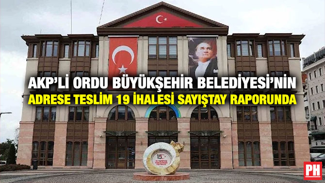 AKP’li Ordu Büyükşehir Belediyesi’nin Adrese Teslim 19 İhalesi Sayıştay Raporunda