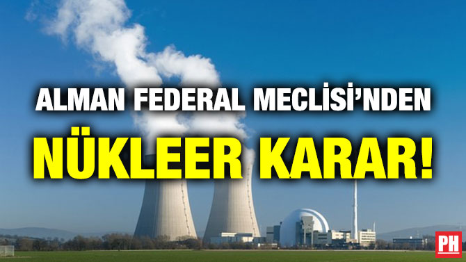 Alman Federal Meclisi’nden Nükleer Karar!