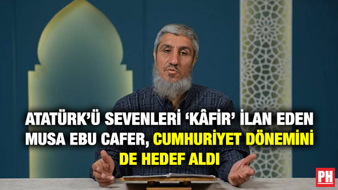 Atatürk’ü Sevenleri ‘Kâfir’ İlan Eden Musa Ebu Cafer, Cumhuriyet Dönemini de Hedef Aldı