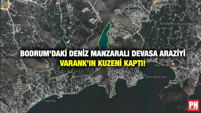 Bodrum’daki Deniz Manzaralı Devasa Araziyi Varank’ın Kuzeni Kaptı!