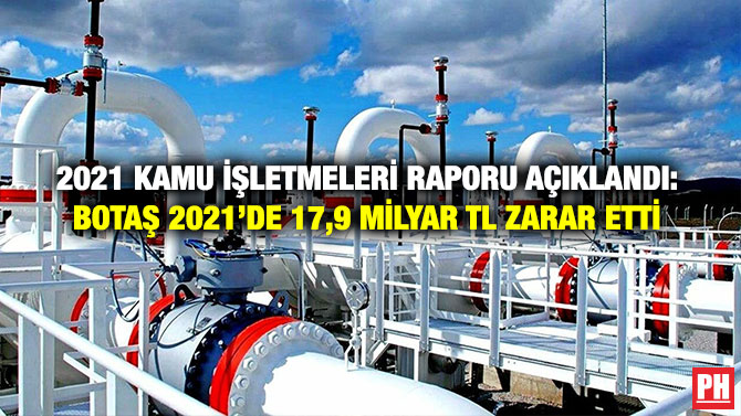 2021 Kamu İşletmeleri Raporu Açıklandı: Botaş 2021’de 17,9 Milyar TL Zarar Etti