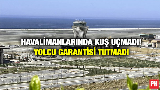 Havalimanlarında Kuş Uçmadı! Yolcu Garantisi Tutmadı