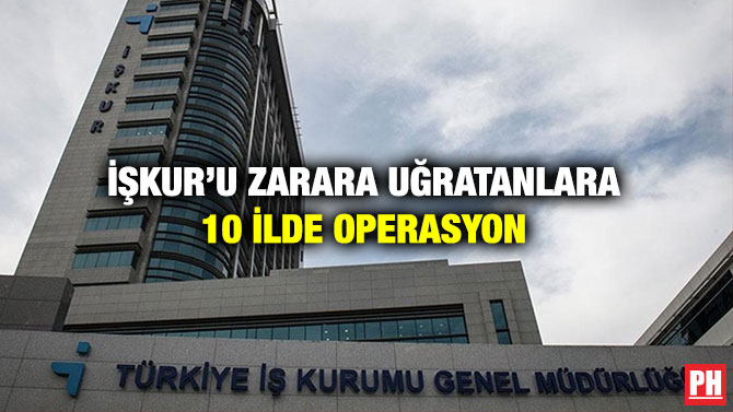 İŞKUR’u Zarara Uğratanlara 10 İlde Operasyon