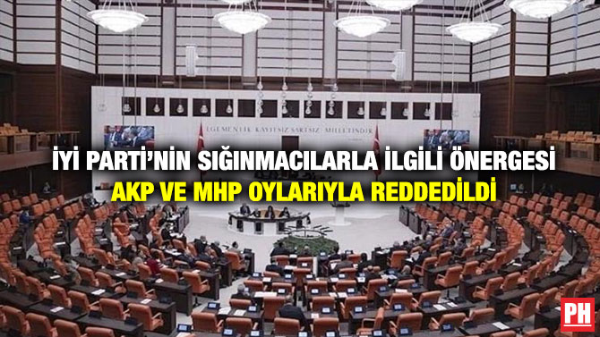 İYİ Parti’nin Sığınmacılarla İlgili Önergesi AKP ve MHP Oylarıyla Reddedildi