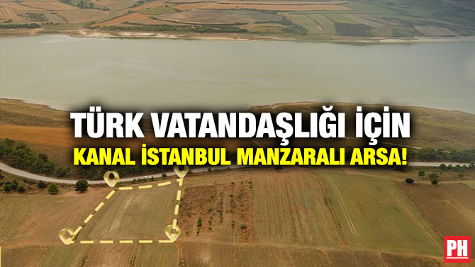 Türk Vatandaşlığı İçin Kanal İstanbul Manzaralı Arsa!