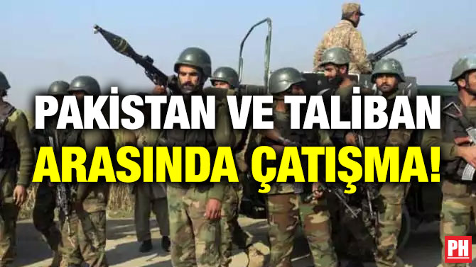 Pakistan ve Taliban Arasında Çatışma!