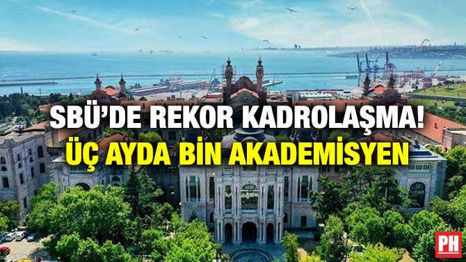 SBÜ’de Rekor Kadrolaşma! Üç Ayda Bin Akademisyen