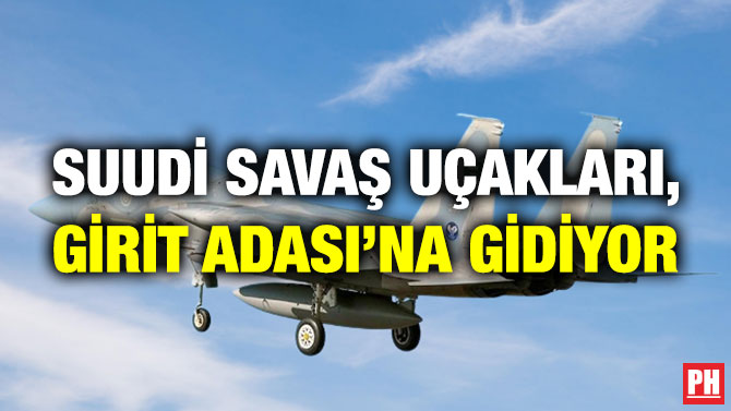 Suudi Savaş Uçakları, Girit Adası’na Gidiyor