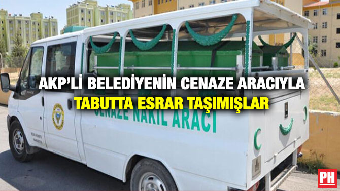 AKP’li Belediyenin Cenaze Aracıyla Tabutta Esrar Taşımışlar