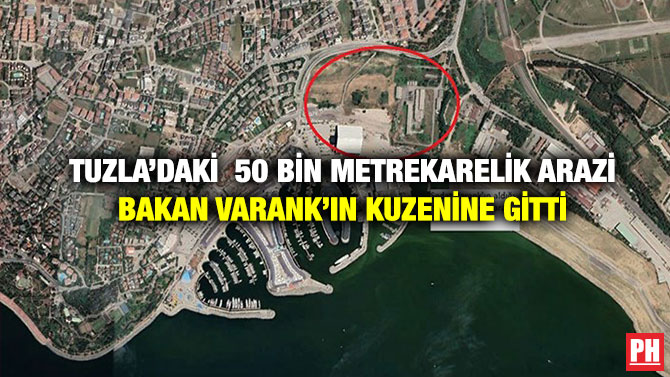Tuzla’daki 50 Bin Metrekarelik Arazi Bakan Varank’ın Kuzenine Gitti