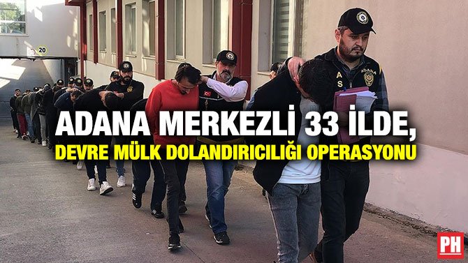 Adana Merkezli 33 İlde, Devre Mülk Dolandırıcılığı Operasyonu