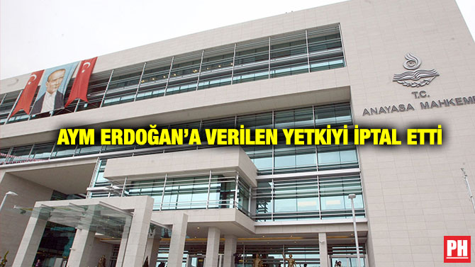AYM Erdoğan’a Verilen Yetkiyi İptal Etti