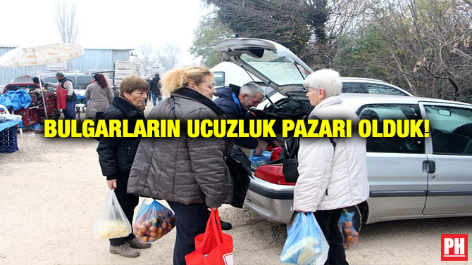 Bulgarların Ucuzluk Pazarı Olduk!