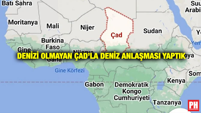 Denizi Olmayan Çad’la Deniz Anlaşması Yaptık