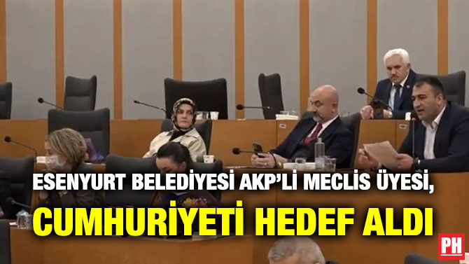Esenyurt Belediyesi AKP’li Meclis Üyesi, Cumhuriyeti Hedef Aldı