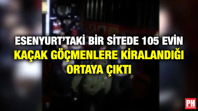 Esenyurt’taki Bir Sitede 105 Evin Kaçak Göçmenlere Kiralandığı Ortaya Çıktı