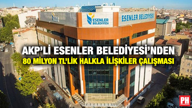 AKP’li Esenler Belediyesi’nden 80 Milyon TL’lik Halkla İlişkiler Çalışması