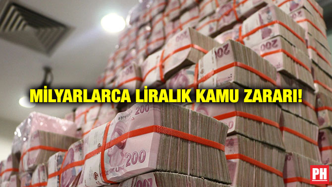 Milyarlarca Liralık Kamu Zararı!