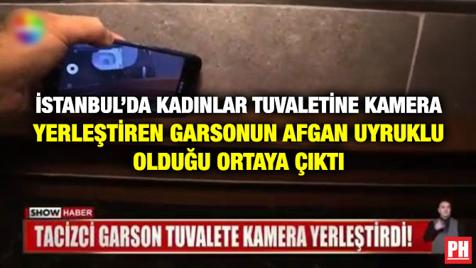 İstanbul’da Kadınlar Tuvaletine Kamera Yerleştiren Garsonun Afgan Uyruklu Olduğu Ortaya Çıktı